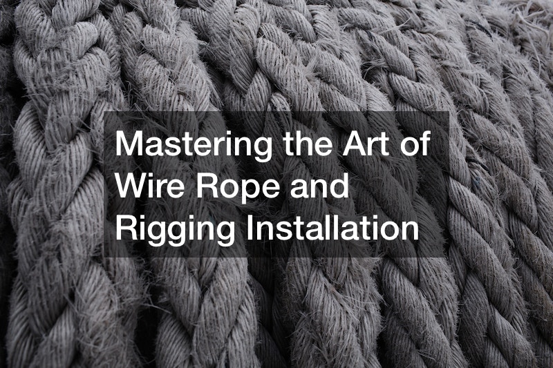 Mastering the Art of Wire Rope and Rigging Installation