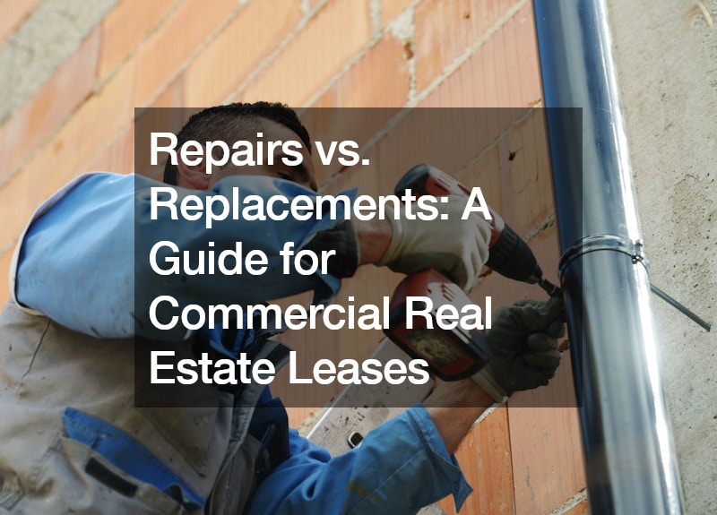 Repairs vs. Replacements: A Guide for Commercial Real Estate Leases