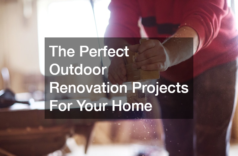 The Perfect Outdoor Renovation Projects For Your Home