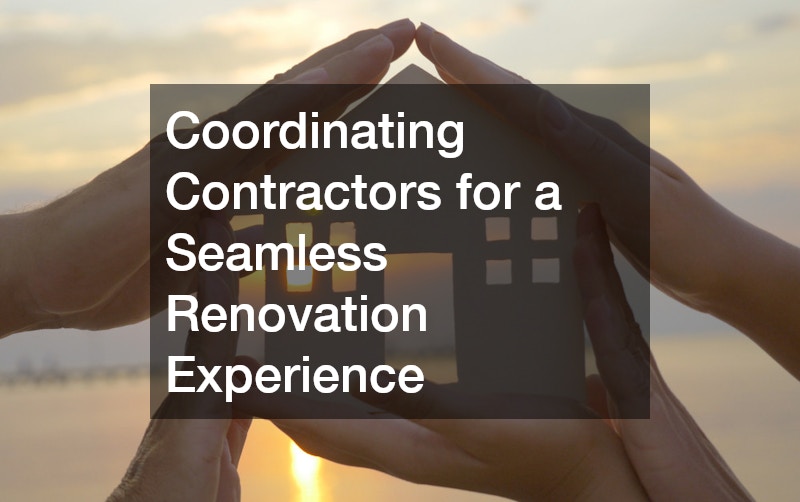 Coordinating Contractors for a Seamless Renovation Experience