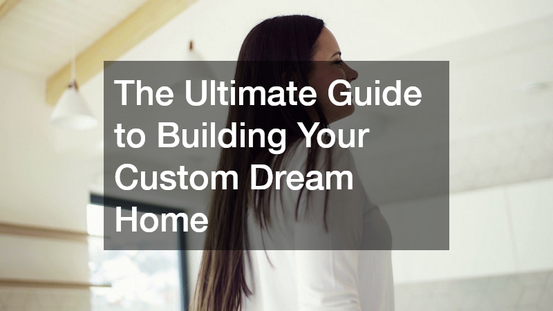 The Ultimate Guide to Building Your Custom Dream Home